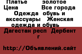 Платье Luna  золотое  › Цена ­ 6 500 - Все города Одежда, обувь и аксессуары » Женская одежда и обувь   . Дагестан респ.,Дербент г.